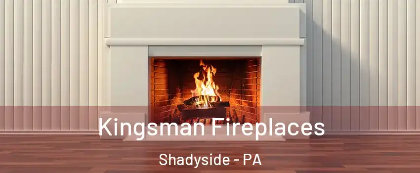 Kingsman Fireplaces Shadyside - PA