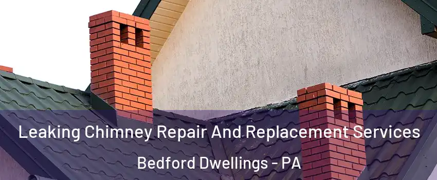 Leaking Chimney Repair And Replacement Services Bedford Dwellings - PA