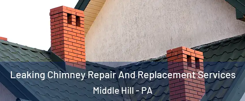 Leaking Chimney Repair And Replacement Services Middle Hill - PA
