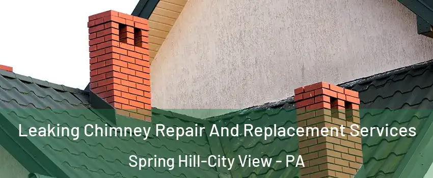 Leaking Chimney Repair And Replacement Services Spring Hill-City View - PA