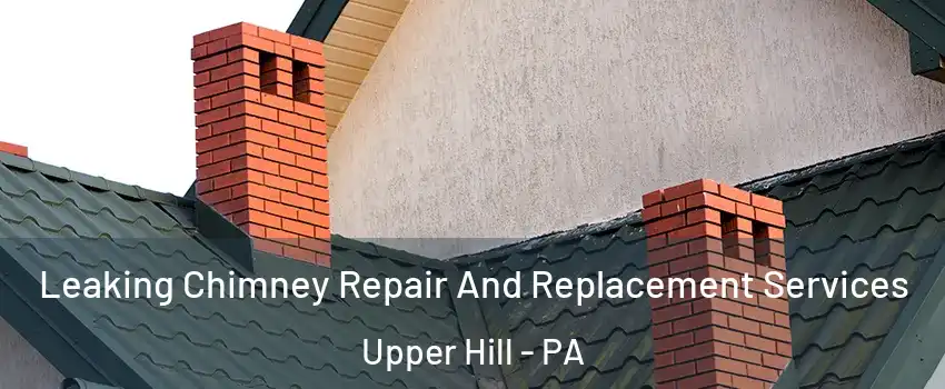 Leaking Chimney Repair And Replacement Services Upper Hill - PA
