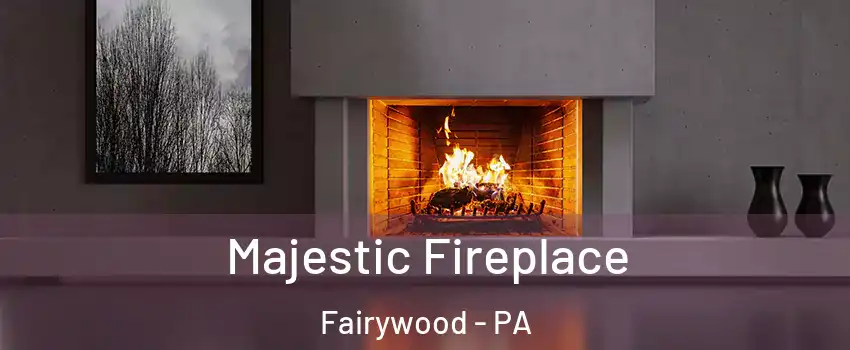 Majestic Fireplace Fairywood - PA