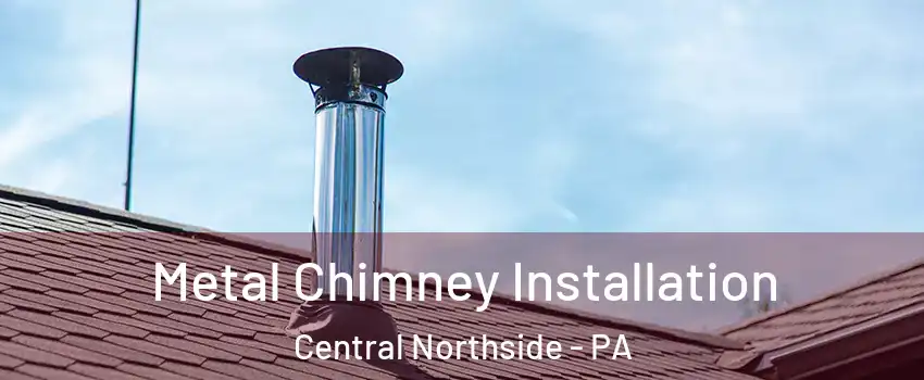 Metal Chimney Installation Central Northside - PA