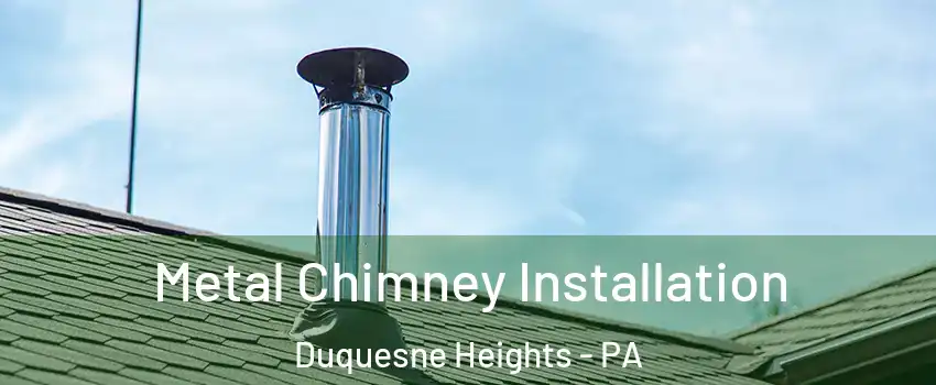 Metal Chimney Installation Duquesne Heights - PA