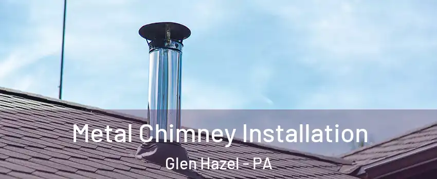 Metal Chimney Installation Glen Hazel - PA
