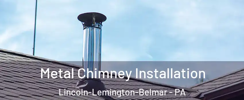 Metal Chimney Installation Lincoln-Lemington-Belmar - PA