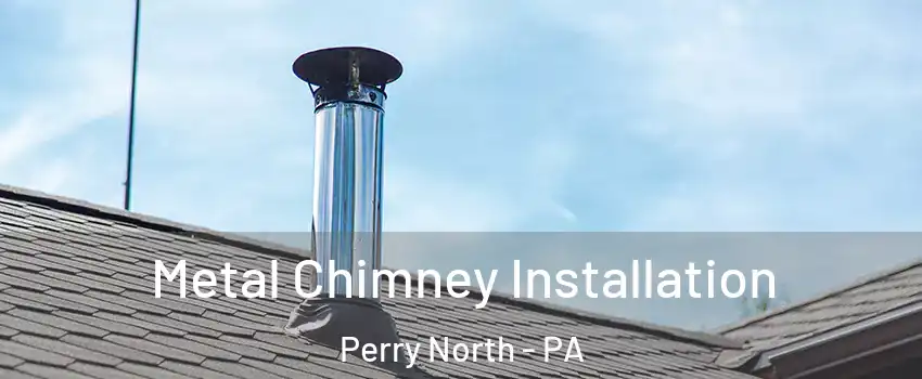 Metal Chimney Installation Perry North - PA
