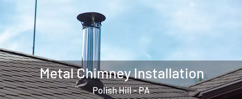 Metal Chimney Installation Polish Hill - PA