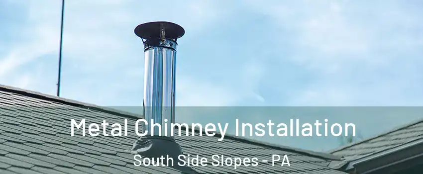 Metal Chimney Installation South Side Slopes - PA