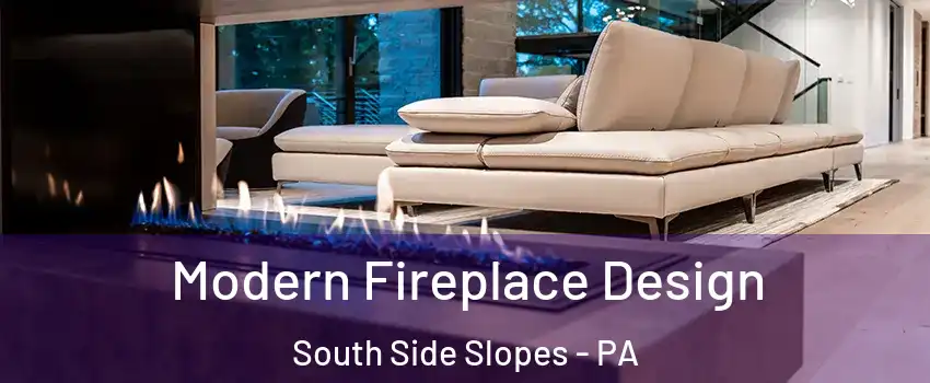 Modern Fireplace Design South Side Slopes - PA