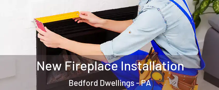 New Fireplace Installation Bedford Dwellings - PA