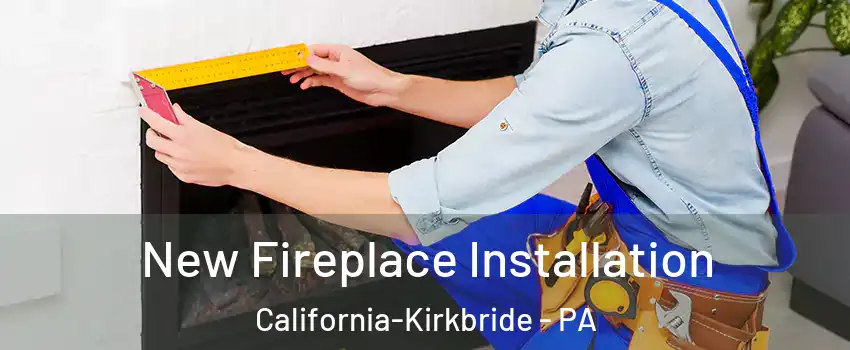 New Fireplace Installation California-Kirkbride - PA