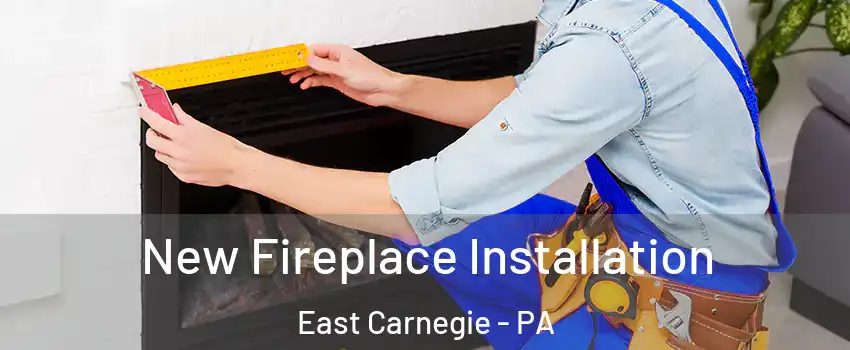New Fireplace Installation East Carnegie - PA