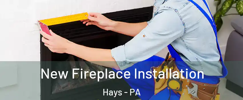 New Fireplace Installation Hays - PA