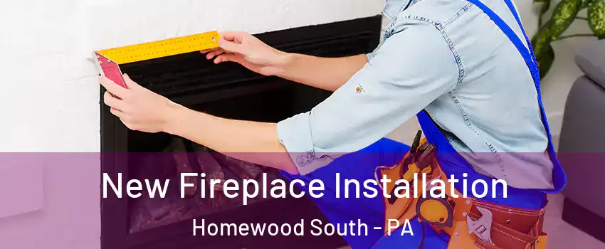 New Fireplace Installation Homewood South - PA