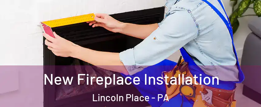 New Fireplace Installation Lincoln Place - PA