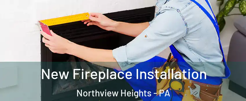 New Fireplace Installation Northview Heights - PA