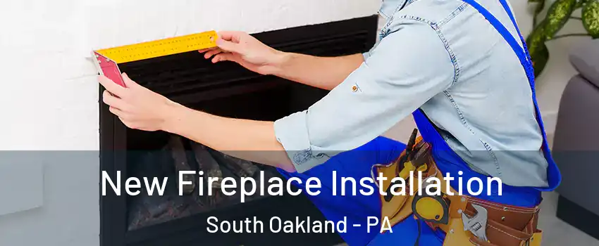 New Fireplace Installation South Oakland - PA
