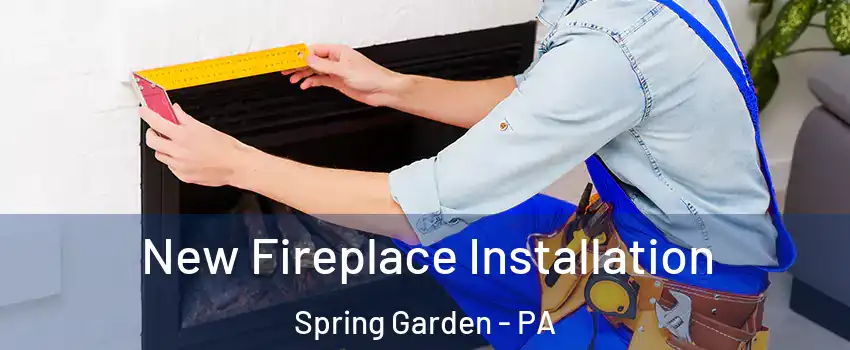 New Fireplace Installation Spring Garden - PA