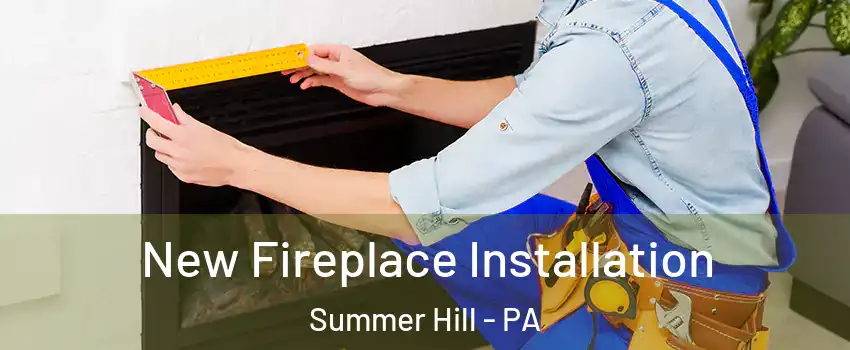 New Fireplace Installation Summer Hill - PA