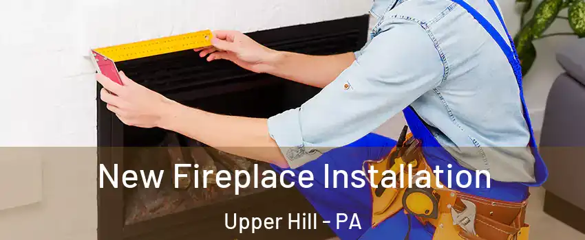New Fireplace Installation Upper Hill - PA