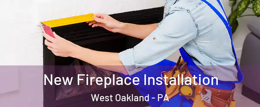 New Fireplace Installation West Oakland - PA
