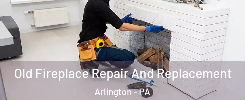 Old Fireplace Repair And Replacement Arlington - PA