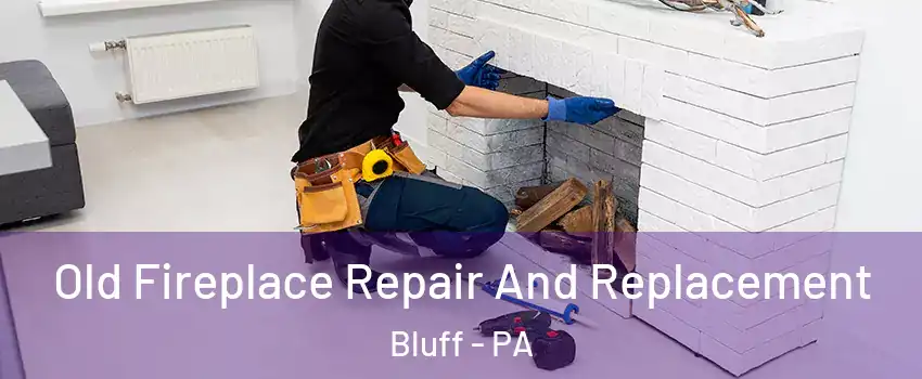 Old Fireplace Repair And Replacement Bluff - PA