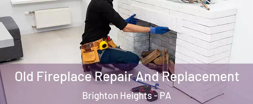 Old Fireplace Repair And Replacement Brighton Heights - PA