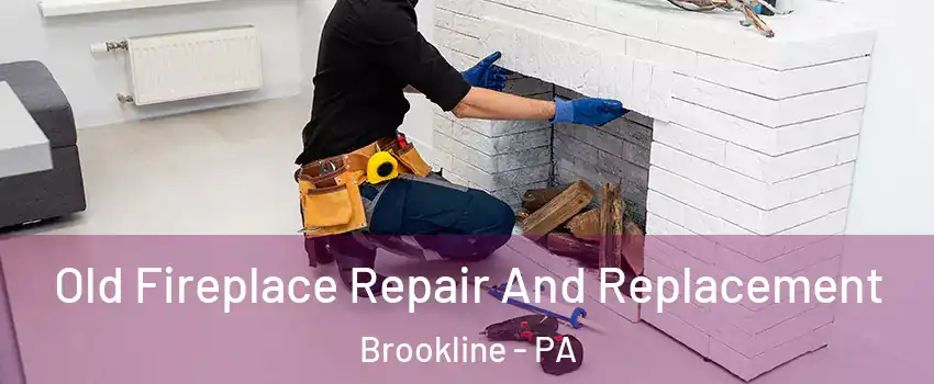 Old Fireplace Repair And Replacement Brookline - PA