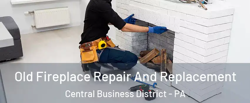 Old Fireplace Repair And Replacement Central Business District - PA