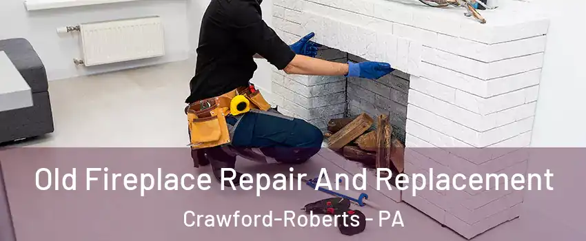Old Fireplace Repair And Replacement Crawford-Roberts - PA
