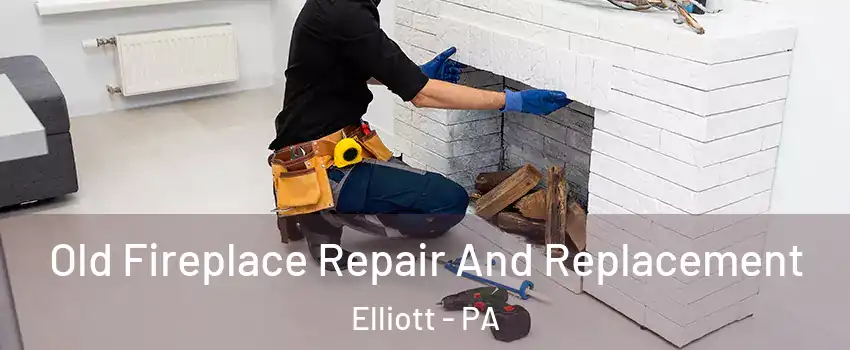 Old Fireplace Repair And Replacement Elliott - PA