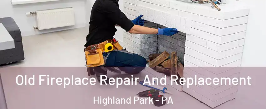 Old Fireplace Repair And Replacement Highland Park - PA