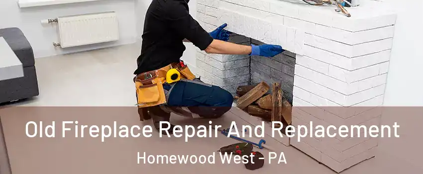 Old Fireplace Repair And Replacement Homewood West - PA