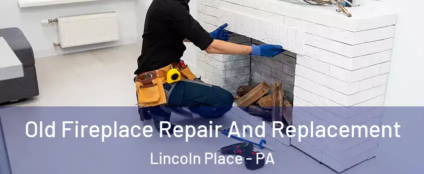 Old Fireplace Repair And Replacement Lincoln Place - PA
