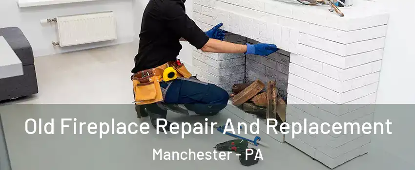Old Fireplace Repair And Replacement Manchester - PA