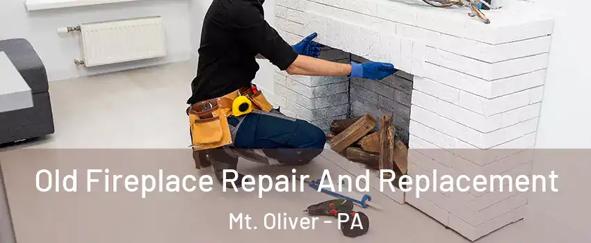 Old Fireplace Repair And Replacement Mt. Oliver - PA