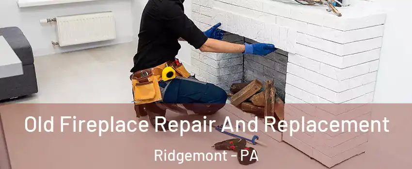 Old Fireplace Repair And Replacement Ridgemont - PA
