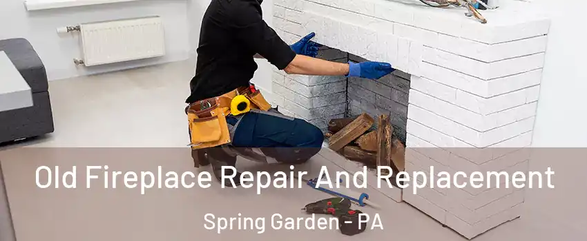 Old Fireplace Repair And Replacement Spring Garden - PA