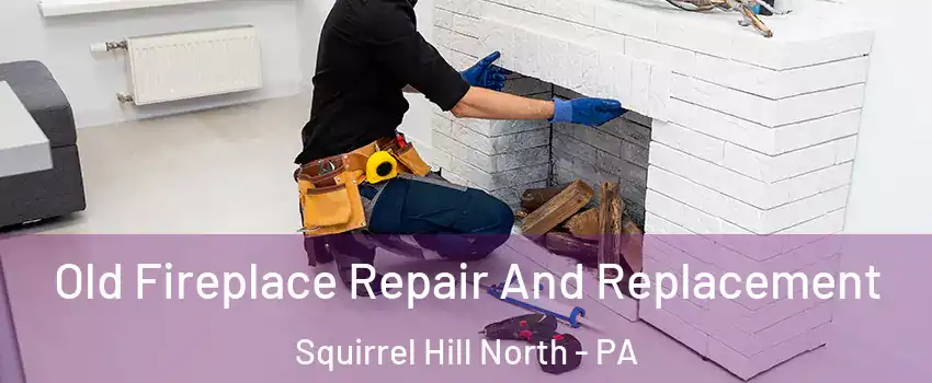 Old Fireplace Repair And Replacement Squirrel Hill North - PA