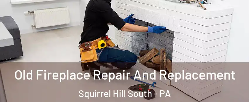 Old Fireplace Repair And Replacement Squirrel Hill South - PA