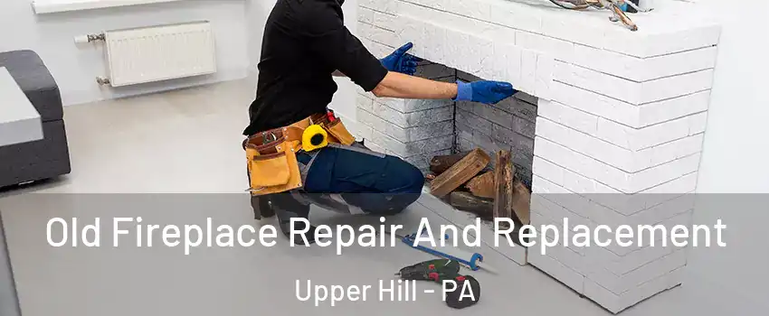 Old Fireplace Repair And Replacement Upper Hill - PA