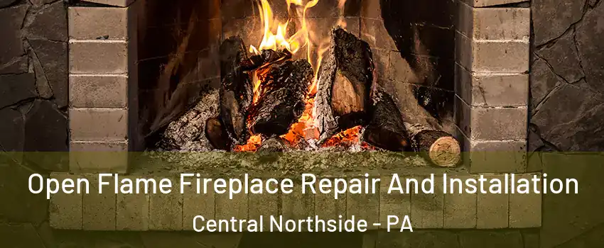Open Flame Fireplace Repair And Installation Central Northside - PA