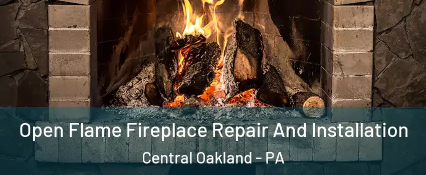 Open Flame Fireplace Repair And Installation Central Oakland - PA