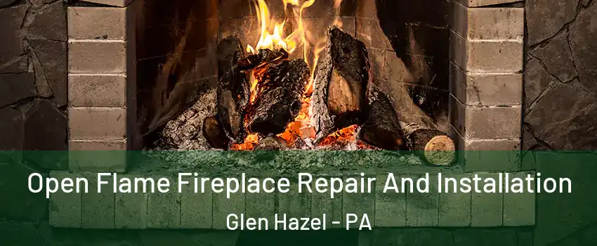 Open Flame Fireplace Repair And Installation Glen Hazel - PA