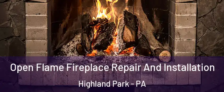 Open Flame Fireplace Repair And Installation Highland Park - PA