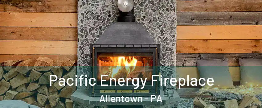 Pacific Energy Fireplace Allentown - PA