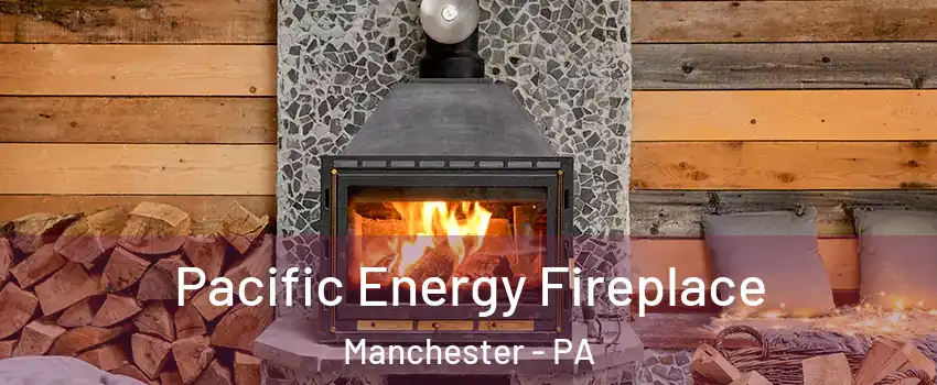Pacific Energy Fireplace Manchester - PA
