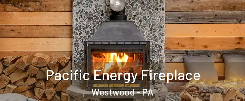Pacific Energy Fireplace Westwood - PA